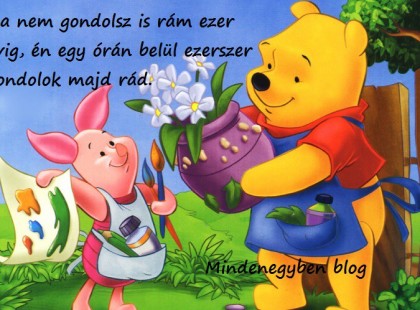 Ha nem gondolsz is rám ezer évig, én egy órán belül ezerszer gondolok majd rád.