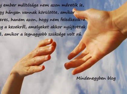 Egy ember méltósága nem azon méretik le, hogy hányan vannak körülötte, amikor sikeres, hanem azon, hogy nem feledkezik-e meg a kezekről, amelyeket akkor nyújtottak felé, amikor a legnagyobb szüksége volt rá.