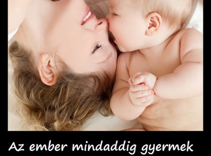 Az ember mindaddig gyermek marad, amíg van egy anyja, akihez odabújhat.