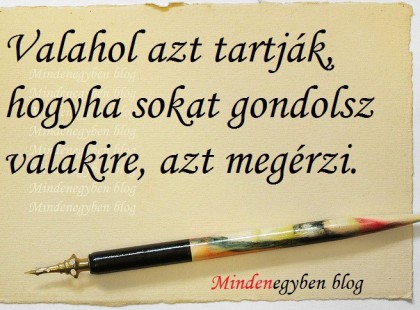 Valahol azt tartják, hogyha sokat gondolsz valakire, azt megérzi