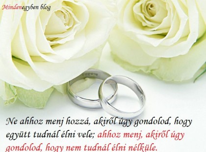 Ne ahhoz menj hozzá, akiről úgy gondolod, hogy együtt tudnál élni vele...