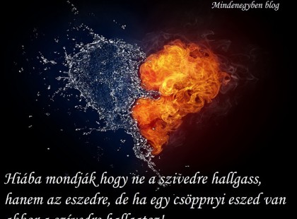 Hiába mondják hogy ne a szívedre hallgass...