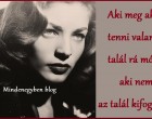Aki meg akar tenni valamit, talál rá módot, aki nem, az talál kifogást!