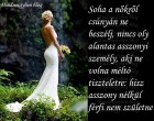Soha a nőkről csúnyán ne beszélj, nincs oly alantas asszonyi személy, aki ne volna méltó tiszteletre...