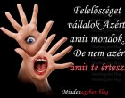 felelősséget vállalok Azért, amit mondok.De nem azért amit te értesz.