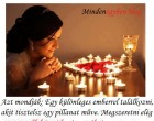 Azt mondják Egy különleges emberrel találkozni, akit tisztelsz egy pillanat műve. Megszeretni elég egy nap, elfelejteni kevés egy élet!