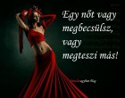 Egy nőt vagy megbecsülsz, vagy megteszi más....