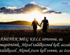 AMINEK MEG KELL történnie, az megtörténik. Akivel találkoznod kell, azzal találkozol. Akinek észre kell vennie, az észrevesz!