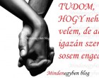 TUDOM, HOGY nehéz velem, de aki igazán szeret, sosem enged el!
