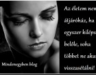 Az életem nem átjáróház, ha egyszer kilépsz belőle, soha többet ne akarj visszasétálni!
