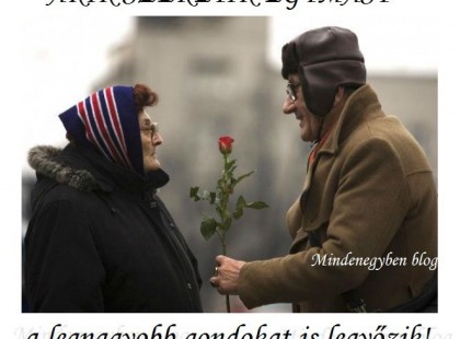 AKIK SZERETIK EGYMÁST, a legnagyobb gondokat is legyőzik!