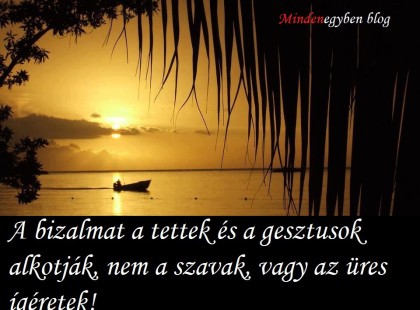 A bizalmat a tettek és a gesztusok alkotják, nem a szavak, vagy az üres ígéretek!