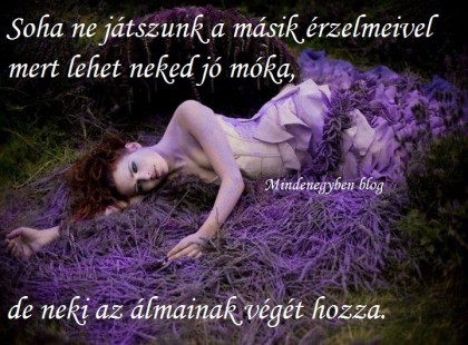 Soha ne játszunk a másik érzelmeivel mert lehet neked jó móka, de neki az álmainak végét hozza.