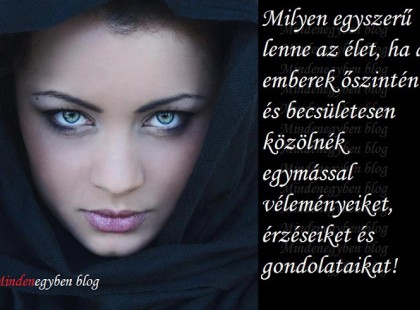 Milyen egyszerű lenne az élet, ha az emberek őszintén és becsületesen közölnék egymással véleményeiket, érzéseiket és gondolataikat