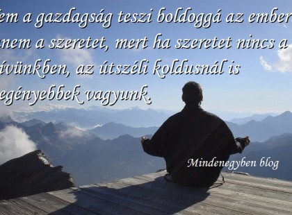 Nem a gazdagság teszi boldoggá az embert, hanem a szeretet....