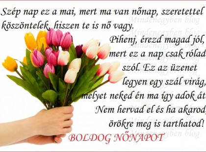 Szép nap ez a mai, mert ma van nőnap, szeretettel köszöntelek....