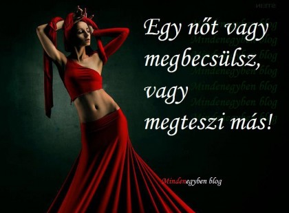 Egy nőt vagy megbecsülsz, vagy megteszi más....