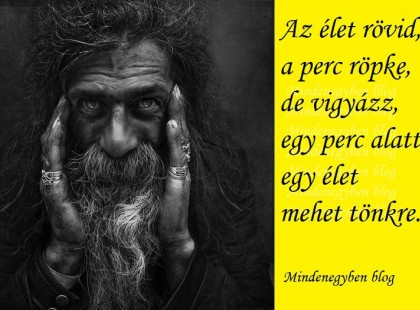 Az élet rövid, a perc röpke, de vigyázz, egy perc alatt egy élet mehet tönkre.