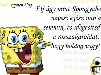 Élj úgy mint Spongyabob: nevess egész nap a semmin, és idegesítsd a rosszakaróidat, hogy boldog vagy!
