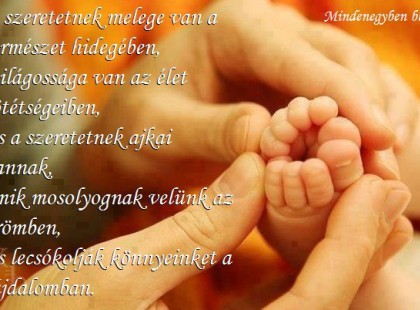 A szeretetnek melege van a természet hidegében, világossága van az élet sötétségeiben, és a szeretetnek ajkai vannak, amik mosolyognak velünk az örömben, és lecsókolják könnyeinket a fájdalomban.