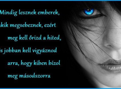 Mindig lesznek emberek, akik megsebeznek, ezért meg kell őrizd a hited, és jobban kell vigyáznod arra, hogy kiben bízol meg másodszorra