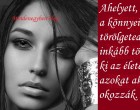 Ahelyett, hogy a könnyeidet törölgeted, inkább töröld ki az életedből azokat akik okozzák.