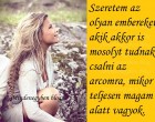Szeretem az olyan embereket, akik akkor is mosolyt tudnak csalni az arcomra, mikor teljesen magam alatt vagyok.