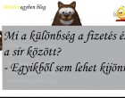 Mi a különbség a fizetés és a sír között? - Egyikből sem lehet kijönni.:)