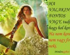 HA VALAKINEK FONTOS VAGY, tudja, hogy hol keressen. Ha nem keres, nem vagy fontos neki.