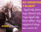 HA SZERETSZ VALAKIT - legyél elég bátor, hogy elmond neki. Vagy legyél elég bátor ahhoz, hogy végignézd ahogy más szereti őt!