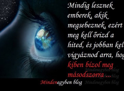 Mindig lesznek emberek, akik megsebeznek, ezért meg kell őrizd a hited, és jobban....