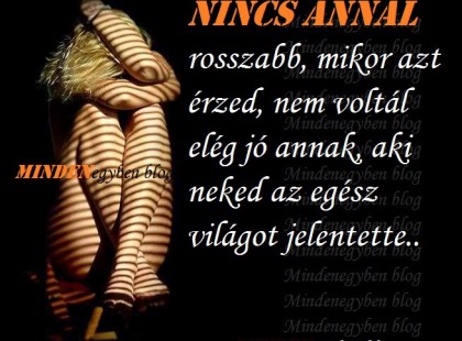 NINCS ANNÁL rosszabb, mikor azt érzed, nem voltál elég jó annak, aki neked az egész világot jelentette.