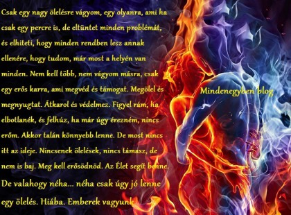 Csak egy nagy ölelésre vágyom, egy olyanra, ami ha csak egy percre is, de eltüntet minden problémát