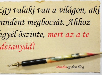 Egy valaki van a világon, aki mindent megbocsát. Ahhoz legyél őszinte, mert az a te édesanyád!