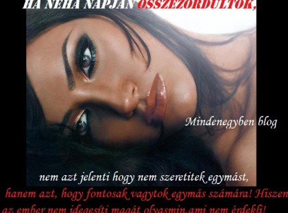 Ha néha napján összezördültök, nem azt jelenti hogy nem szeretitek egymást, hanem azt, hogy fontosak vagytok egymás számára! Hiszen az ember nem idegesíti magát olyasmin,ami nem érdekli!