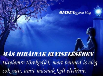 Más hibáinak elviselésében türelemre törekedjél, mert benned is elég sok van, amit másnak kell eltűrnie.