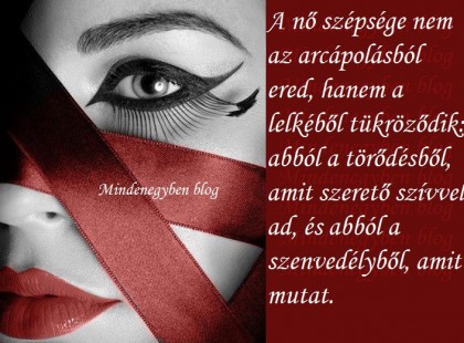 A nő szépsége nem az arcápolásból ered, hanem a lelkéből tükröződik: abból a törődésből, amit szerető szívvel ad, és abból a szenvedélyből, amit mutat.