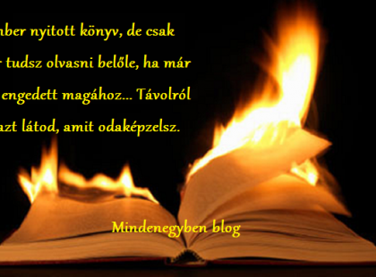 Az ember nyitott könyv, de csak akkor tudsz olvasni belőle, ha már közel engedett magához... Távolról csak azt látod, amit odaképzelsz.
