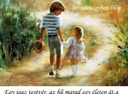 Ott leszek melletted én, mindig, meglásd! Egy igaz testvér, az hű marad egy életen át, a tejben, a vajban, a trében, a bajban, emlékezz rá!