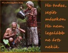 Ha tudsz, segíts másokon. Ha nem, legalább ne árts nekik.