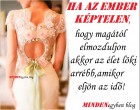 Ha az ember képtelen, hogy magától elmozduljon ,akkor az élet löki arrébb,amikor eljön az idő!