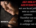 Aki sokat szenvedett mit sem becsül jobban mint az emberi szeretetet.Tisztában van az értékével és szüksége van rá.