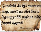 Gondold át kit szeretsz meg, mert az életben a legnagyobb pofont tőle fogod kapni!