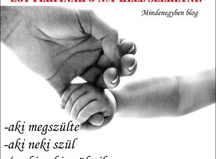 Egy férfinak 3 nőt kell szeretni: -aki megszülte -aki neki szül -és aki neki születik