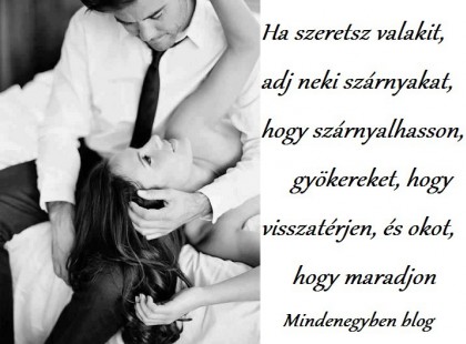 Ha szeretsz valakit, adj neki szárnyakat, hogy szárnyalhasson, gyökereket, hogy visszatérjen, és okot, hogy maradjon