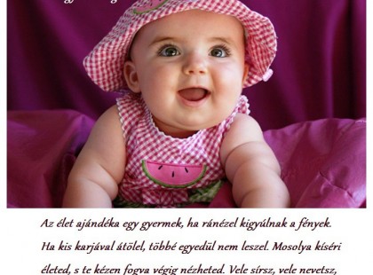 Az élet ajándéka egy gyermek, ha ránézel kigyúlnak a fények....