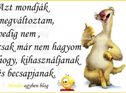 Azt mondják megváltoztam, pedig nem , csak már nem hagyom hogy, kihasználjanak és becsapjanak.