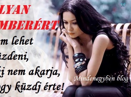 Olyan emberért nem lehet küzdeni, aki nem akarja, hogy küzdj érte!