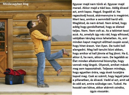 Egyszer majd nem tűnik el. Egyszer majd marad. Akkor majd a tiéd lesz. Ha hozzád van kötve, akkor akármit csinálsz, úgyis visszatér.