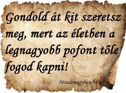 Gondold át kit szeretsz meg, mert az életben a legnagyobb pofont tőle fogod kapni!